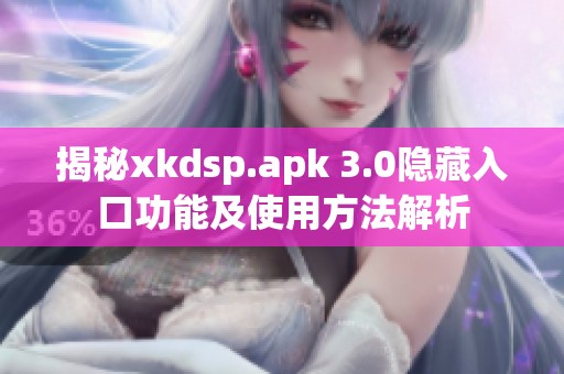 揭秘xkdsp.apk 3.0隐藏入口功能及使用方法解析