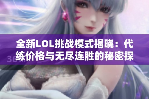 全新LOL挑战模式揭晓：代练价格与无尽连胜的秘密探讨