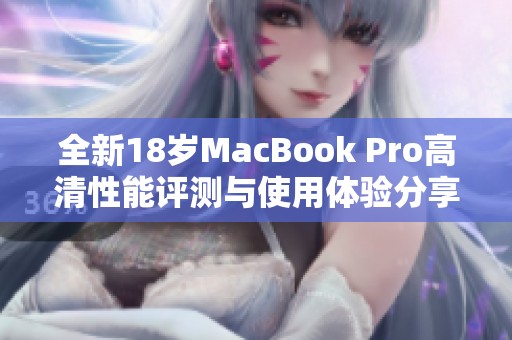 全新18岁MacBook Pro高清性能评测与使用体验分享