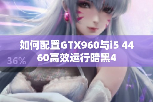 如何配置GTX960与i5 4460高效运行暗黑4