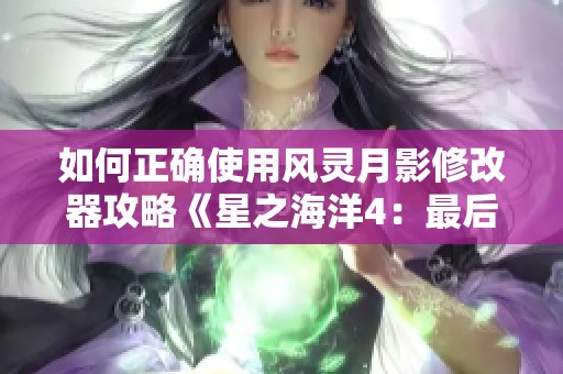 如何正确使用风灵月影修改器攻略《星之海洋4：最后的希望》