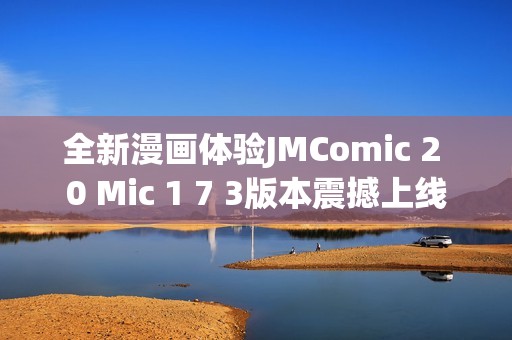 全新漫画体验JMComic 2 0 Mic 1 7 3版本震撼上线