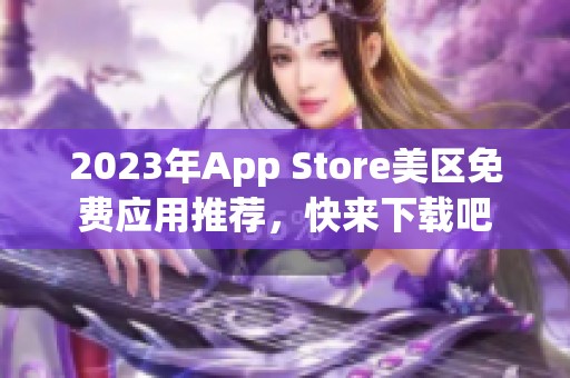 2023年App Store美区免费应用推荐，快来下载吧