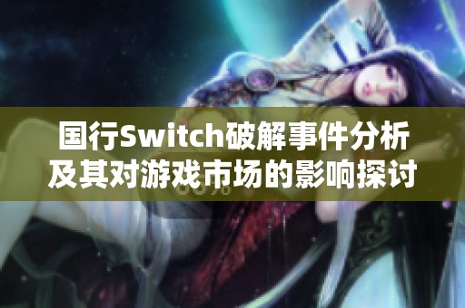 国行Switch破解事件分析及其对游戏市场的影响探讨