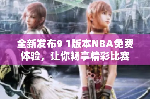 全新发布9 1版本NBA免费体验，让你畅享精彩比赛