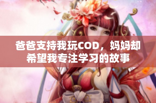 爸爸支持我玩COD，妈妈却希望我专注学习的故事