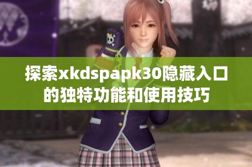 探索xkdspapk30隐藏入口的独特功能和使用技巧