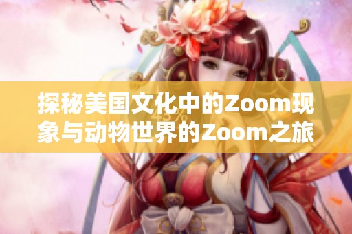 探秘美国文化中的Zoom现象与动物世界的Zoom之旅