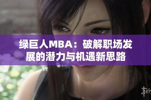 绿巨人MBA：破解职场发展的潜力与机遇新思路