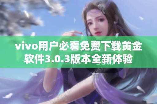 vivo用户必看免费下载黄金软件3.0.3版本全新体验