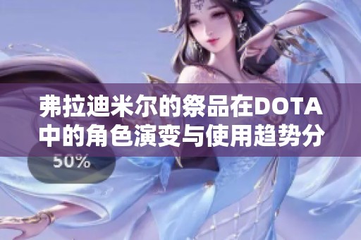 弗拉迪米尔的祭品在DOTA中的角色演变与使用趋势分析