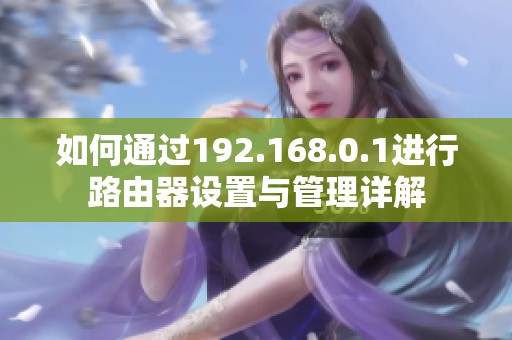 如何通过192.168.0.1进行路由器设置与管理详解