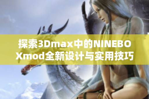 探索3Dmax中的NINEBOXmod全新设计与实用技巧