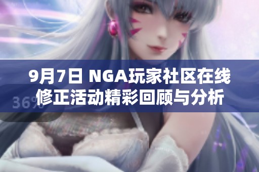 9月7日 NGA玩家社区在线修正活动精彩回顾与分析