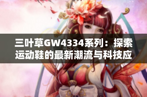 三叶草GW4334系列：探索运动鞋的最新潮流与科技应用