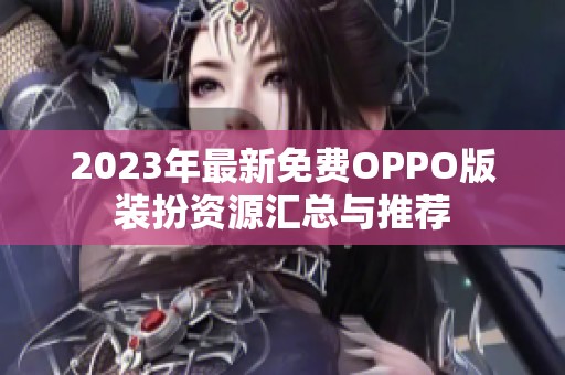 2023年最新免费OPPO版装扮资源汇总与推荐