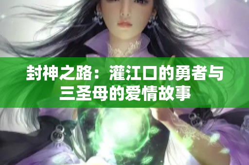 封神之路：灌江口的勇者与三圣母的爱情故事