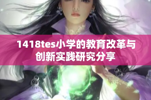 1418tes小学的教育改革与创新实践研究分享