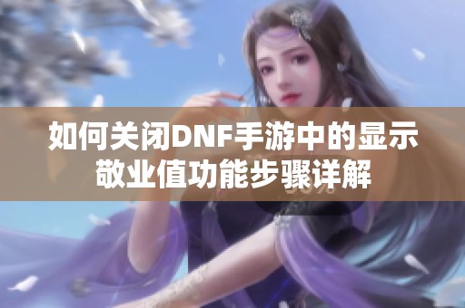 如何关闭DNF手游中的显示敬业值功能步骤详解