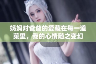 妈妈对爸爸的爱藏在每一道菜里，我的心情随之变幻