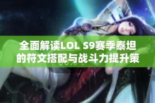 全面解读LOL S9赛季泰坦的符文搭配与战斗力提升策略