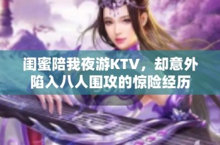 闺蜜陪我夜游KTV，却意外陷入八人围攻的惊险经历