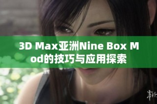 3D Max亚洲Nine Box Mod的技巧与应用探索