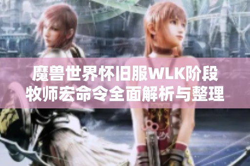 魔兽世界怀旧服WLK阶段牧师宏命令全面解析与整理