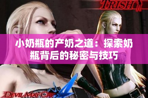 小奶瓶的产奶之道：探索奶瓶背后的秘密与技巧