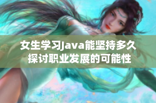 女生学习Java能坚持多久 探讨职业发展的可能性