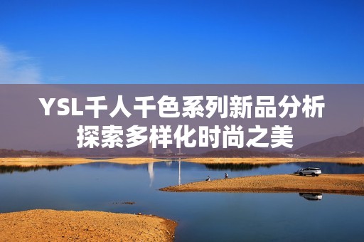 YSL千人千色系列新品分析 探索多样化时尚之美