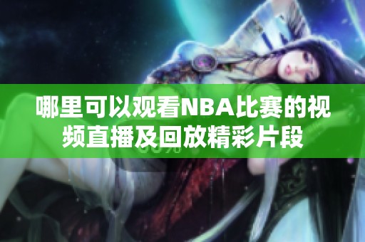 哪里可以观看NBA比赛的视频直播及回放精彩片段